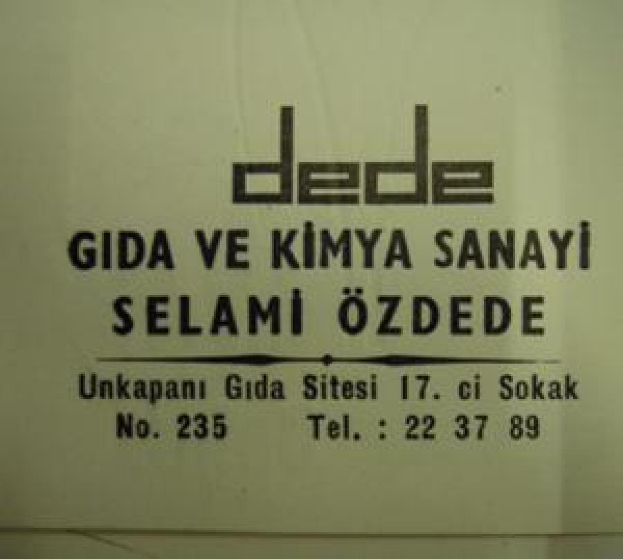 thumbUN DEDE UNLARI DEDE GIDA VE KİYMA SANAYİ SELAMİ ÖZDEDE UNKAPANI GIDA SİTESİ 17. Cİ SOKAK NO. 235 TEL:22 37 89 BAYRAMINIZI TEBRİK EDER, SAĞLIK VE BAŞARI DİLEKLERİ İLE SAYGILARIMI SUNARIM.